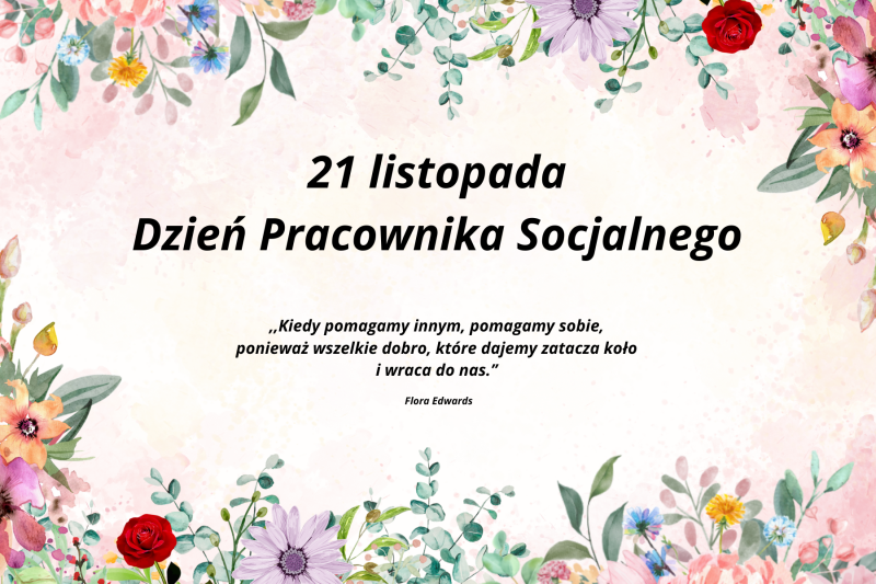 Zdjęcie przedstawia kwiecistą kartkę z napisem 11 listopada oraz cytatem Pani Flory Edwards "Kiedy pomagamy innym, pomagamy sobie, ponieważ wszelkie dobro, które dajemy zatacza koło i wraca do nas.’’